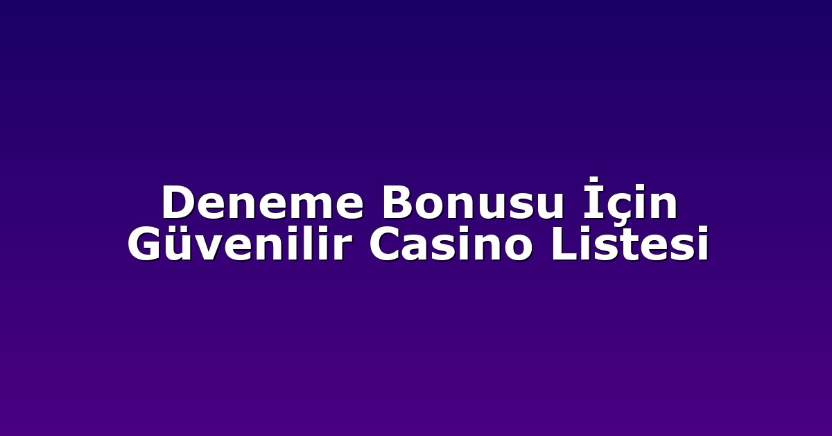 Deneme Bonusu İçin Güvenilir Casino Listesi