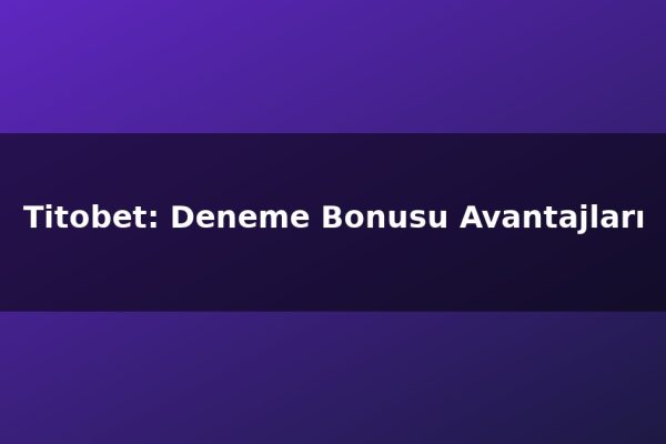 Titobet: Deneme Bonusu Avantajları